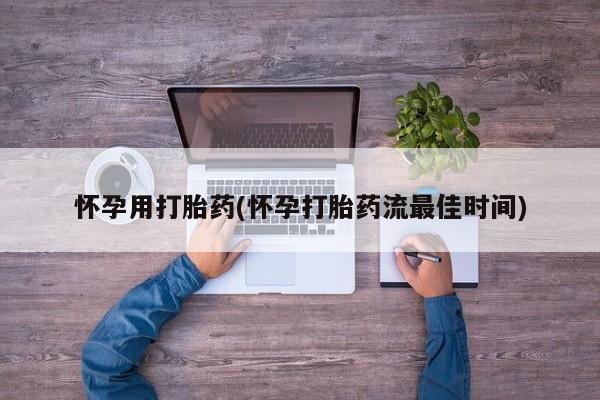 米非米索购买怀孕用打胎药(怀孕打胎药流最佳时间)