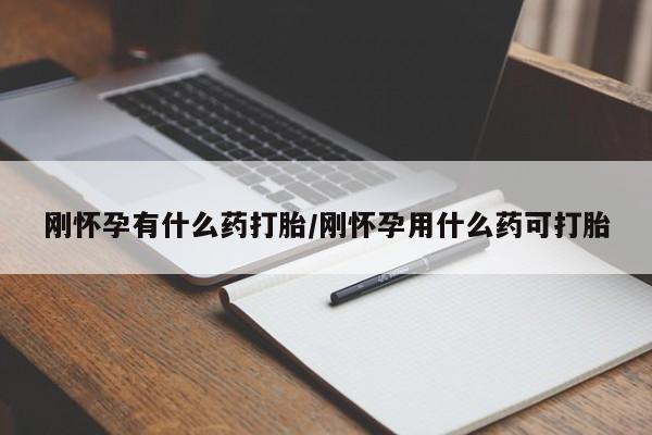 米非米索购买刚怀孕有什么药打胎/刚怀孕用什么药可打胎
