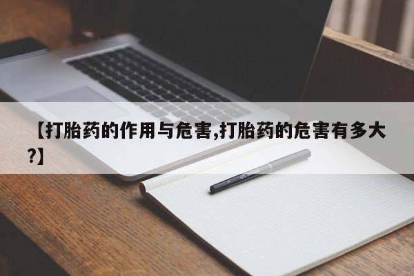米非米索购买【打胎药的作用与危害,打胎药的危害有多大?】