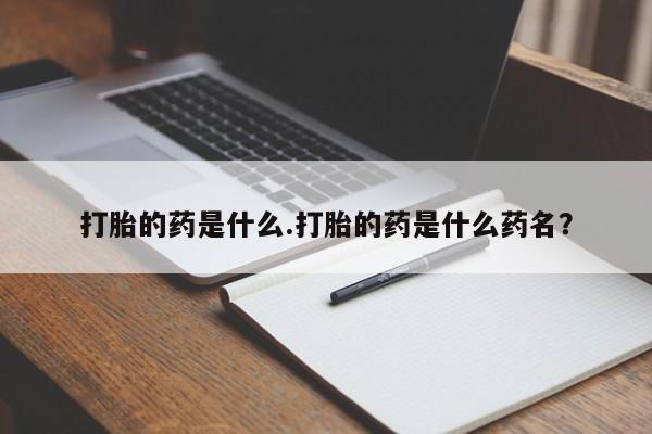 米非米索购买打胎的药是什么.打胎的药是什么药名？