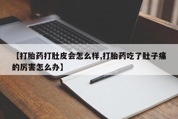 米非米索购买【打胎药打肚皮会怎么样,打胎药吃了肚子痛的厉害怎么办】